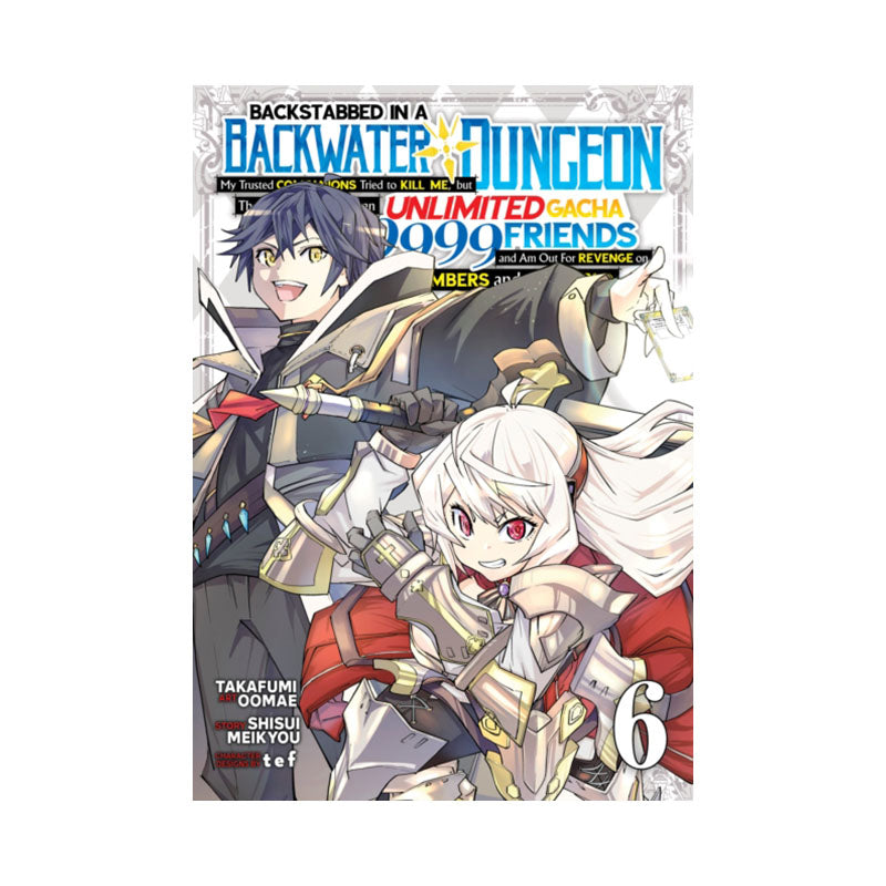 Backstabbed in a Backwater Dungeon: My Party Tried to Kill Me, But Thanks to an Infinite Gacha I Got LVL 9999 Friends and Am Out For Revenge (Manga) Vol. 6