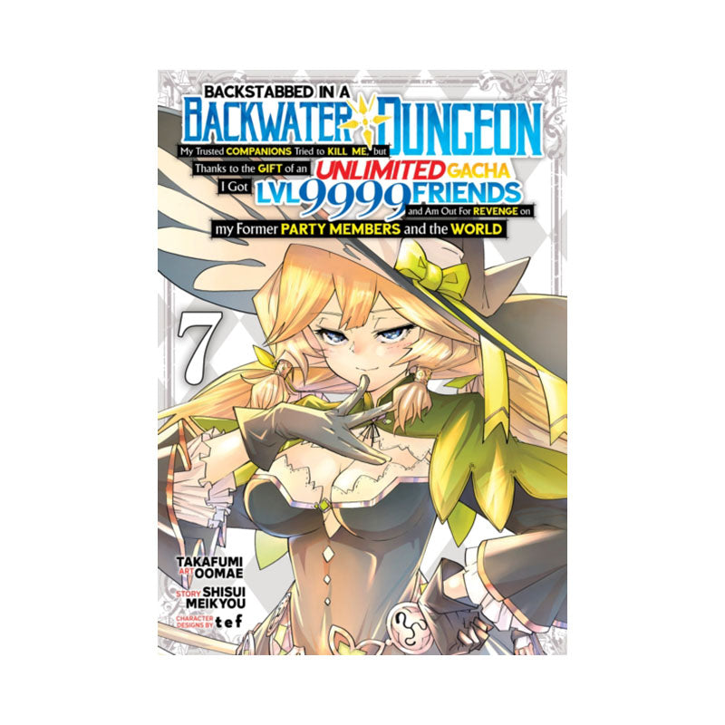 Backstabbed in a Backwater Dungeon: My Party Tried to Kill Me, But Thanks to an Infinite Gacha I Got LVL 9999 Friends and Am Out For Revenge (Manga) Vol. 7