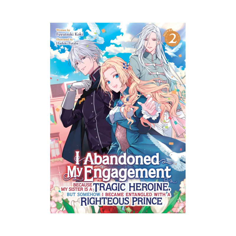 I Abandoned My Engagement Because My Sister is a Tragic Heroine, but Somehow I Became Entangled with a Righteous Prince (Light Novel) Vol. 2
